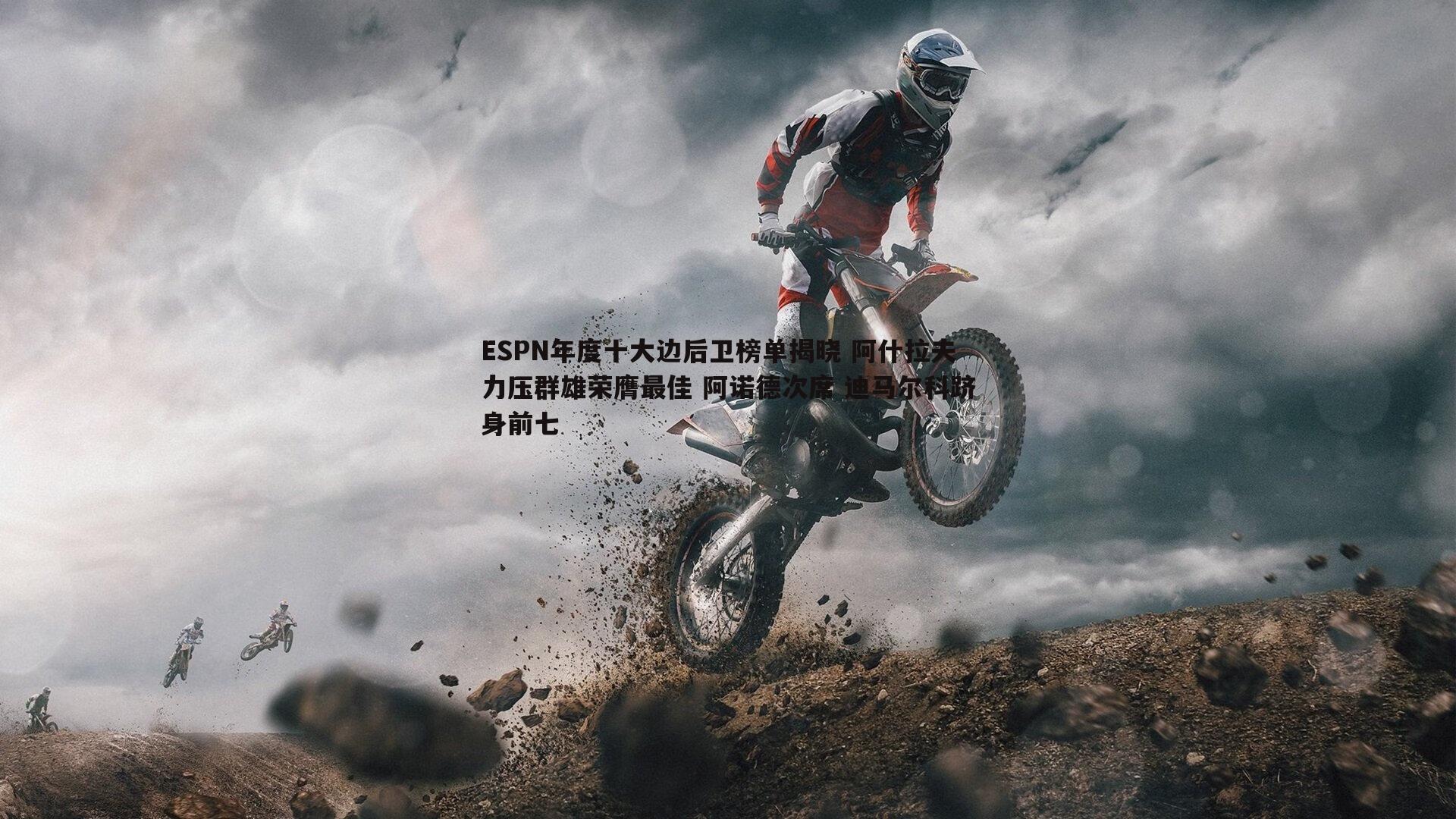 ESPN年度十大边后卫榜单揭晓 阿什拉夫力压群雄荣膺最佳 阿诺德次席 迪马尔科跻身前七