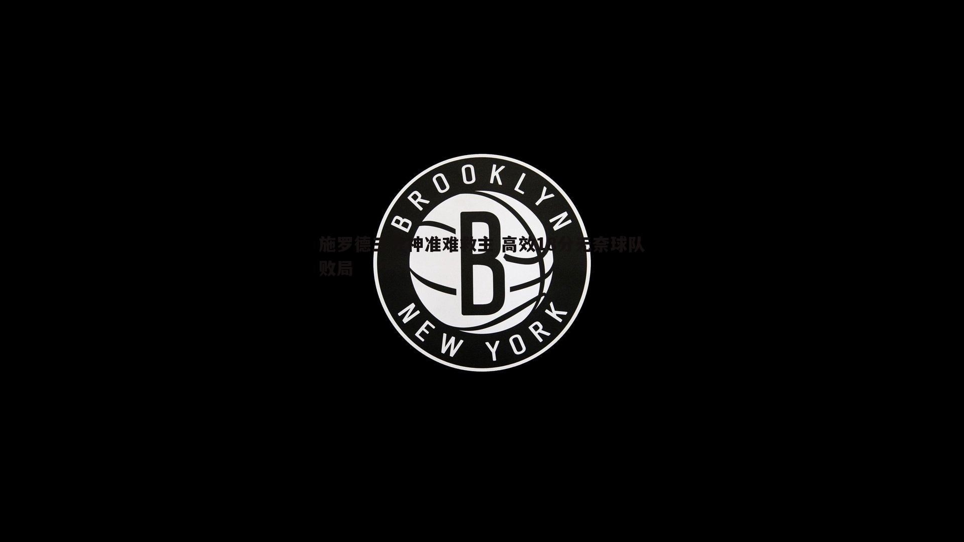 施罗德三分神准难救主 高效18分无奈球队败局