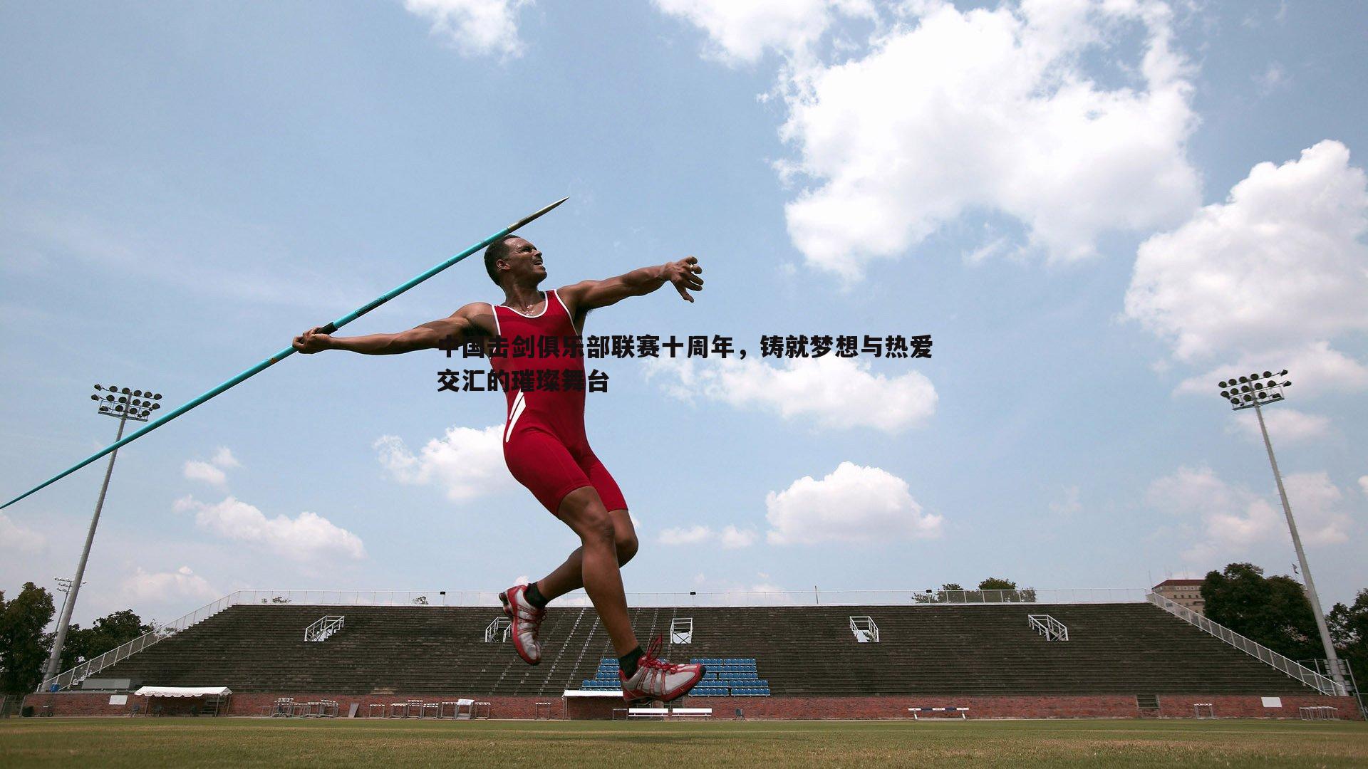 中国击剑俱乐部联赛十周年，铸就梦想与热爱交汇的璀璨舞台