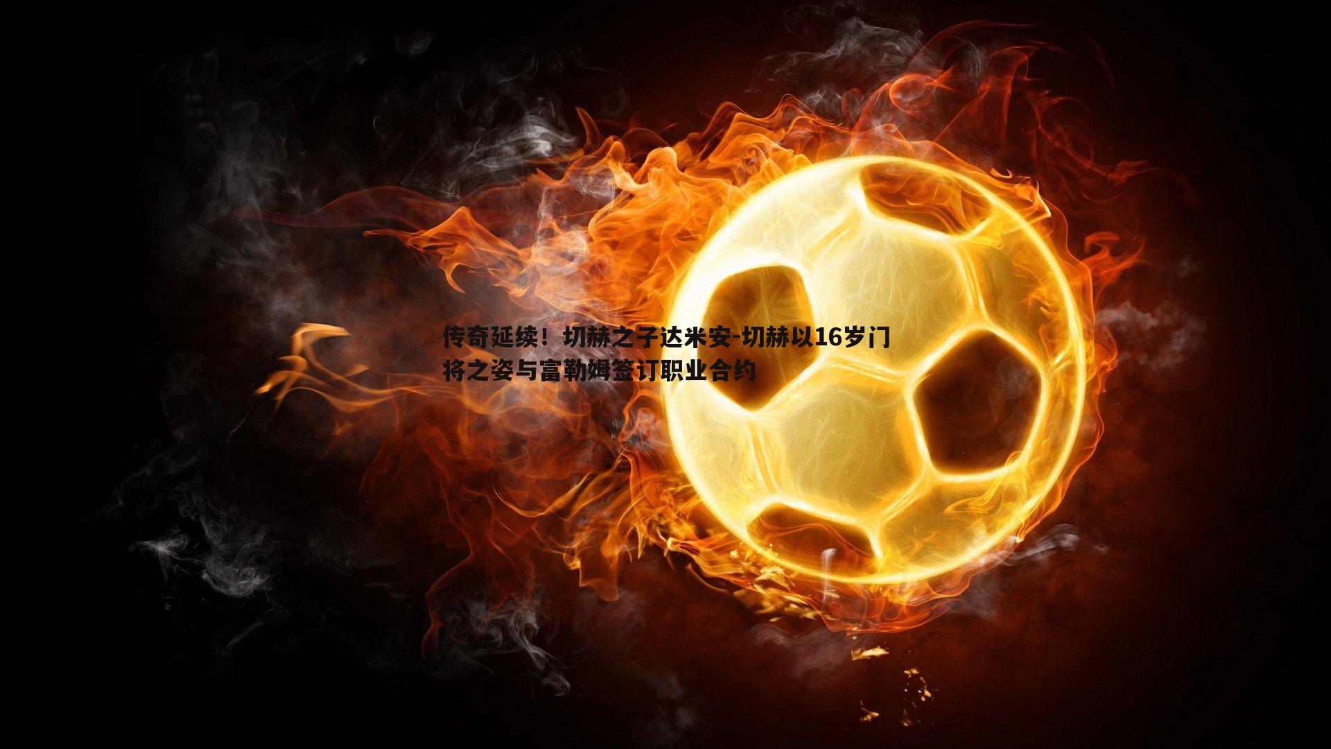 传奇延续!切赫之子达米安-切赫以16岁门将之姿与富勒姆签订职业合约