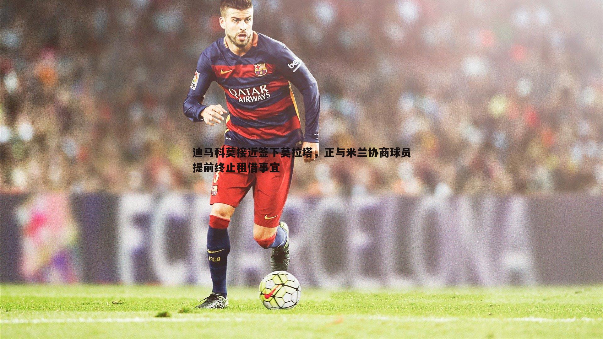 迪马科莫接近签下莫拉塔，正与米兰协商球员提前终止租借事宜