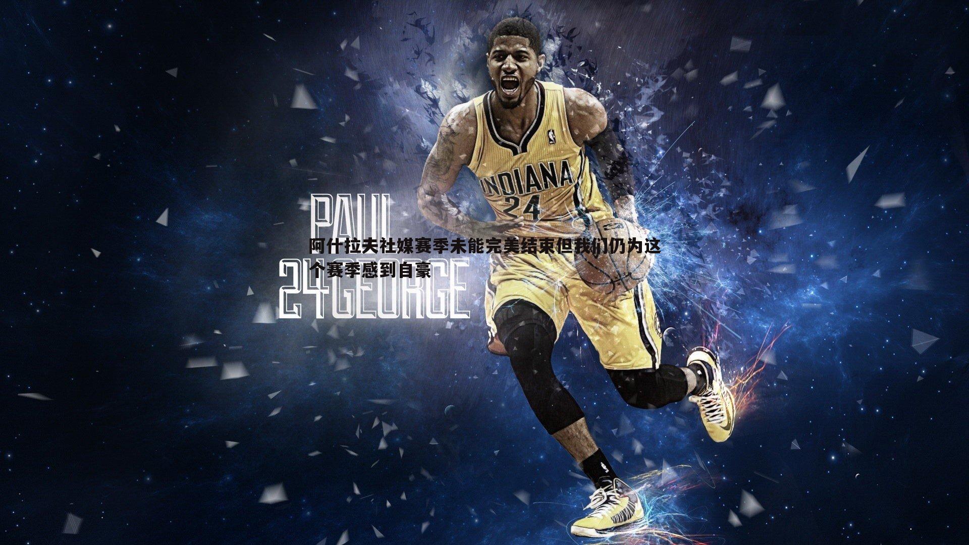 阿什拉夫社媒赛季未能完美结束但我们仍为这个赛季感到自豪